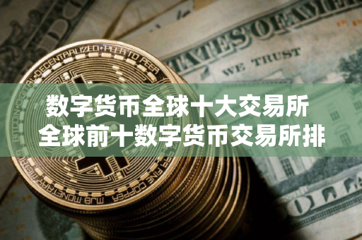数字货币全球十大交易所 全球前十数字货币交易所排名