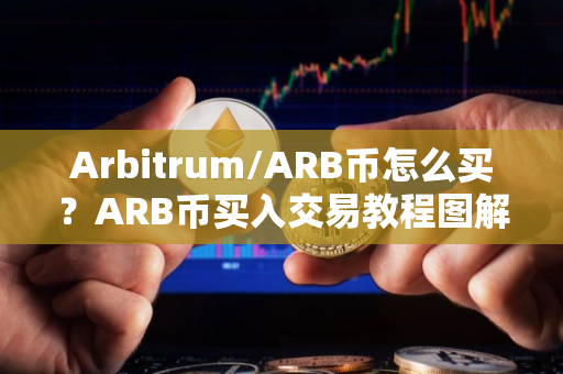 Arbitrum/ARB币怎么买?ARB币买入交易教程图解 Arbitrum/ARB币怎么买?ARB币买入交易教程图解