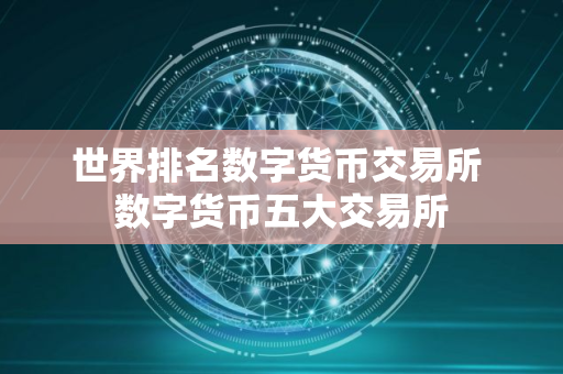 世界排名数字货币交易所 数字货币五大交易所