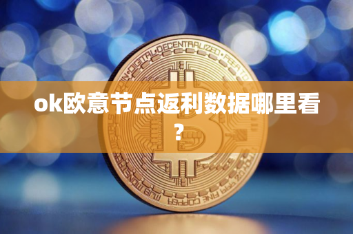 ok欧意节点返利数据哪里看？