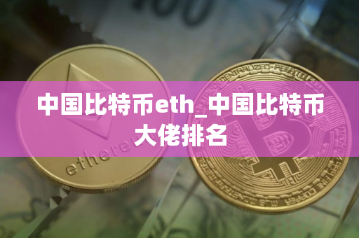 中国比特币eth_中国比特币大佬排名