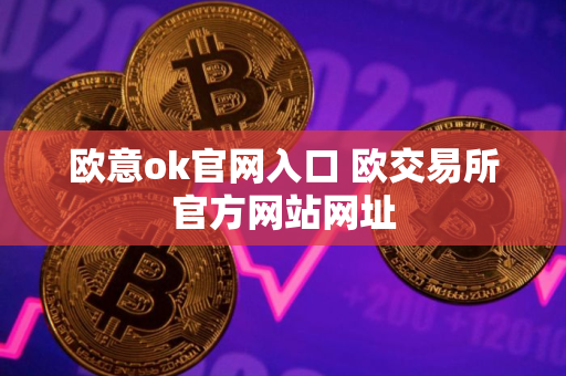 欧意ok官网入口 欧交易所官方网站网址