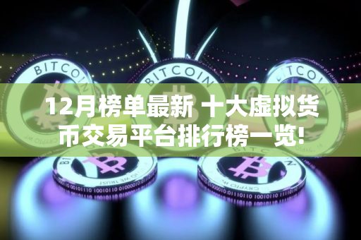 12月榜单最新 十大虚拟货币交易平台排行榜一览!