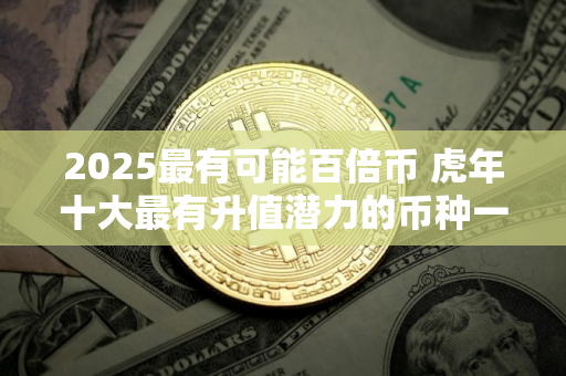2025最有可能百倍币 虎年十大最有升值潜力的币种一览