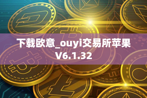 下载欧意_ouyi交易所苹果V6.1.32