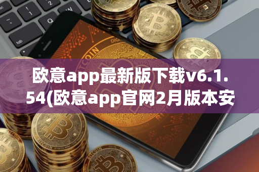 欧意app最新版下载v6.1.54(欧意app官网2月版本安装包