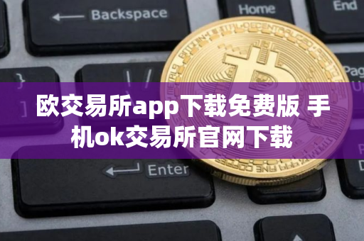 欧交易所app下载免费版 手机ok交易所官网下载