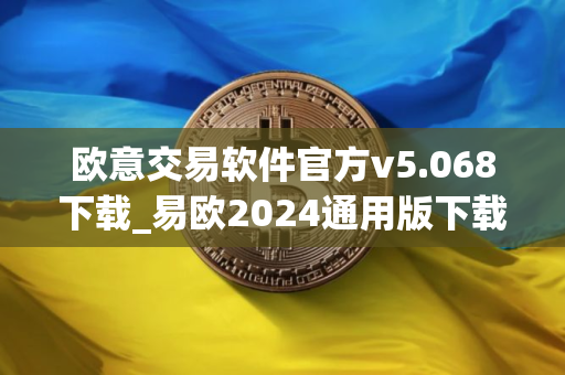 欧意交易软件官方v5.068下载_易欧2024通用版下载地址
