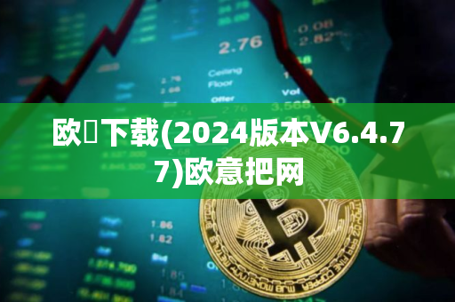 欧昜下载(2024版本V6.4.77)欧意把网