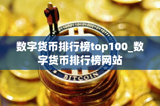 数字货币排行榜top100_数字货币排行榜网站