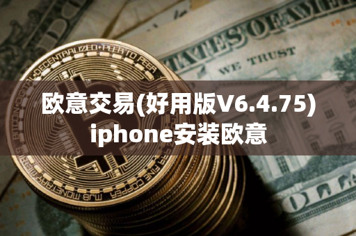 欧意交易(好用版V6.4.75)iphone安装欧意