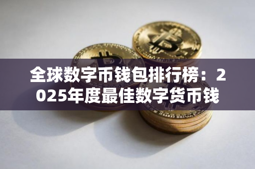 全球数字币钱包排行榜：2025年度最佳数字货币钱