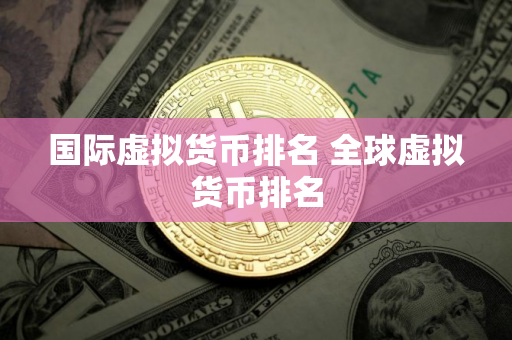 国际虚拟货币排名 全球虚拟货币排名