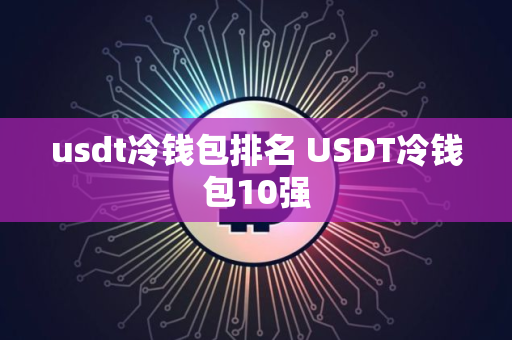 usdt冷钱包排名 USDT冷钱包10强
