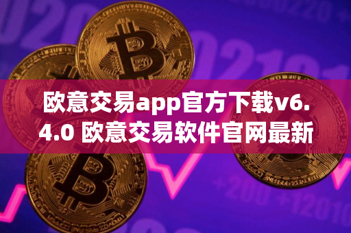 欧意交易app官方下载v6.4.0 欧意交易软件官网最新下载