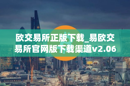 欧交易所正版下载_易欧交易所官网版下载渠道v2.06