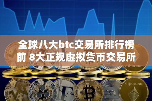 全球八大btc交易所排行榜前 8大正规虚拟货币交易所