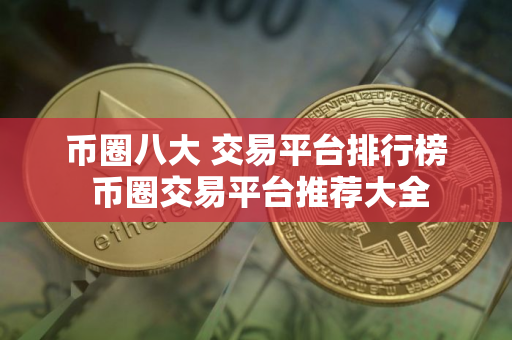 币圈八大 交易平台排行榜 币圈交易平台推荐大全