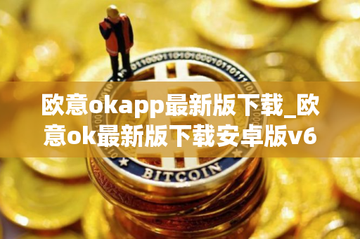欧意okapp最新版下载_欧意ok最新版下载安卓版v6.1.20