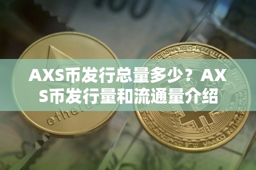 AXS币发行总量多少？AXS币发行量和流通量介绍
