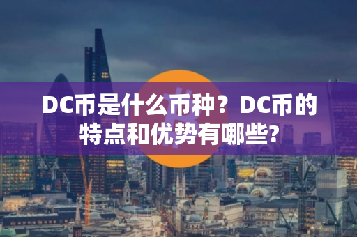 DC币是什么币种？DC币的特点和优势有哪些?