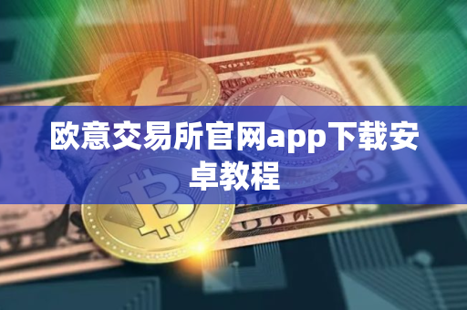 欧意交易所官网app下载安卓教程