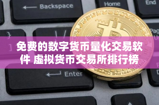 免费的数字货币量化交易软件 虚拟货币交易所排行榜