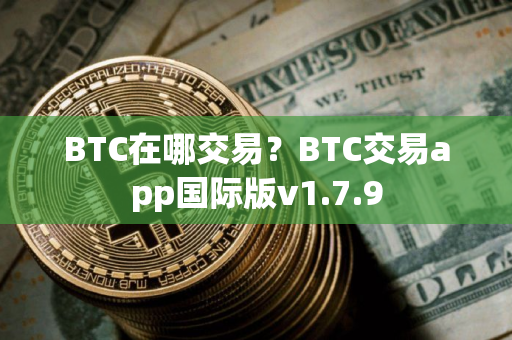 BTC在哪交易？BTC交易app国际版v1.7.9