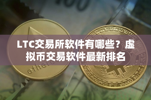 LTC交易所软件有哪些？虚拟币交易软件最新排名