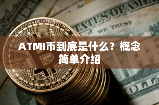 ATMI币到底是什么？概念简单介绍