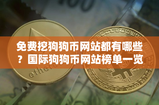 免费挖狗狗币网站都有哪些？国际狗狗币网站榜单一览