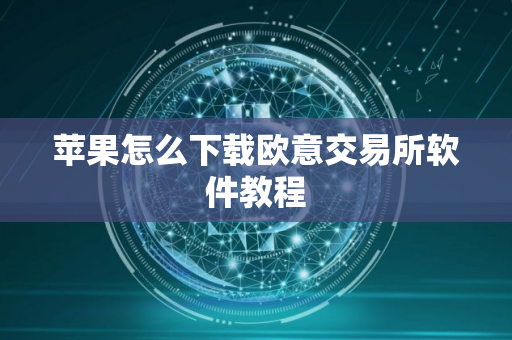 苹果怎么下载欧意交易所软件教程