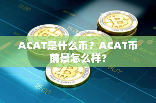 ACAT是什么币？ACAT币前景怎么样？