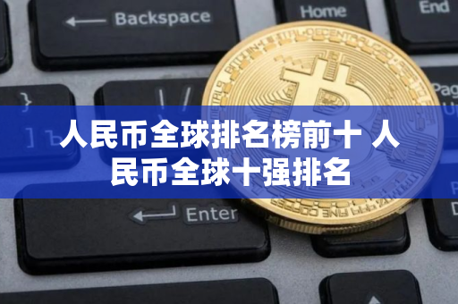 人民币全球排名榜前十 人民币全球十强排名