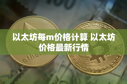 以太坊每m价格计算 以太坊价格最新行情