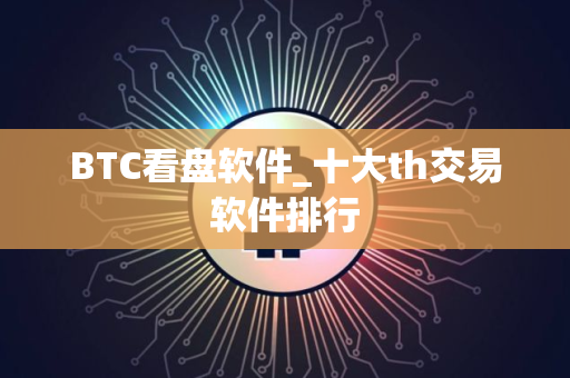 BTC看盘软件_十大th交易软件排行