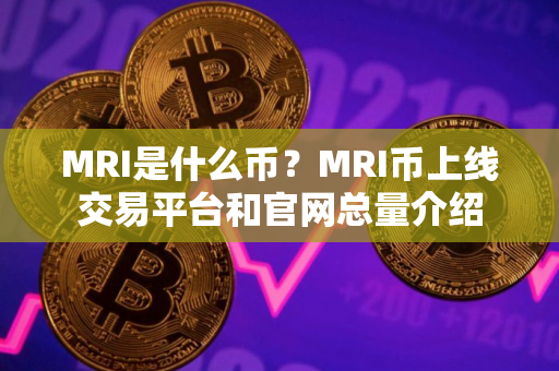 MRI是什么币？MRI币上线交易平台和官网总量介绍