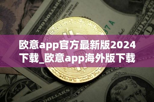 欧意app官方最新版2024下载_欧意app海外版下载