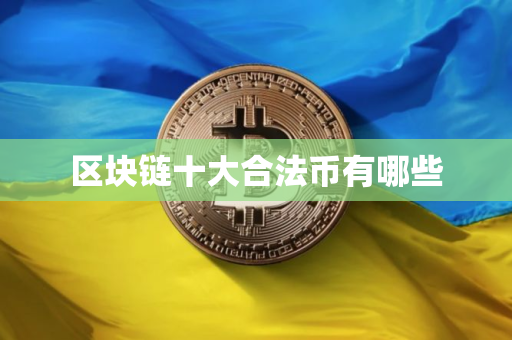 区块链十大合法币有哪些 区块链十大合法币有哪些