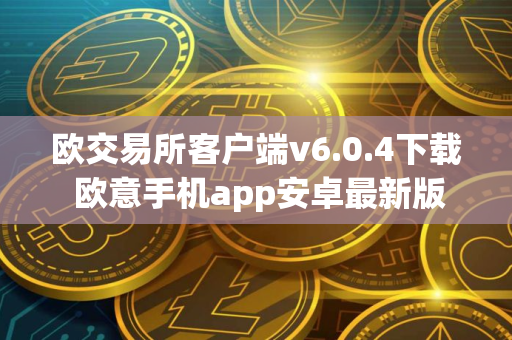 欧交易所客户端v6.0.4下载 欧意手机app安卓最新版