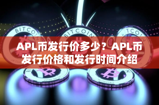 APL币发行价多少？APL币发行价格和发行时间介绍