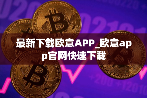 最新下载欧意APP_欧意app官网快速下载 最新下载欧意APP_欧意app官网快速下载