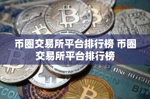 币圈交易所平台排行榜 币圈交易所平台排行榜