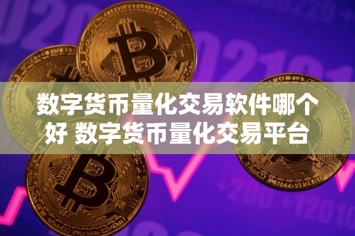 数字货币量化交易软件哪个好 数字货币量化交易平台排名