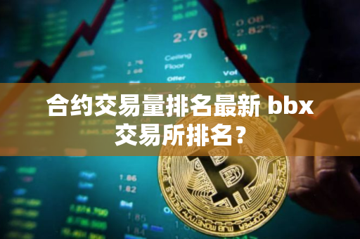 合约交易量排名最新 bbx交易所排名？