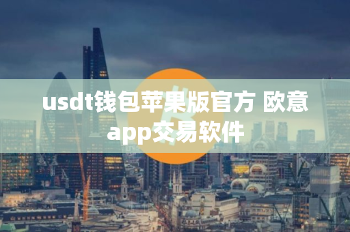 usdt钱包苹果版官方 欧意app交易软件 usdt钱包苹果版官方 欧意app交易软件