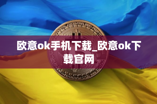 欧意ok手机下载_欧意ok下载官网