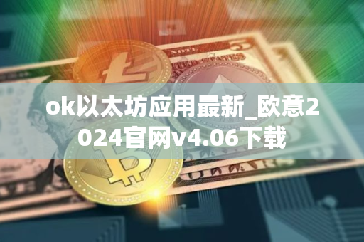 ok以太坊应用最新_欧意2024官网v4.06下载