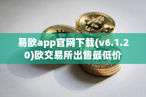 易欧app官网下载(v6.1.20)欧交易所出售最低价