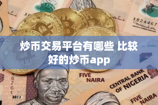 炒币交易平台有哪些 比较好的炒币app